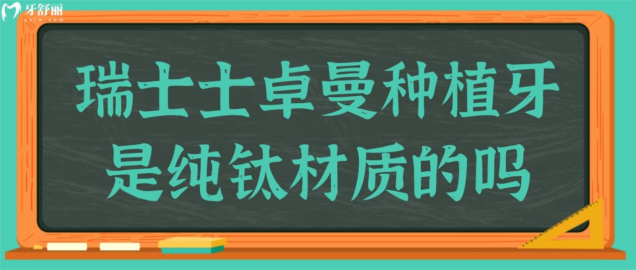 想修復缺失牙,請問瑞士士卓曼種植牙是純鈦材質(zhì)的嗎?多少錢jpg