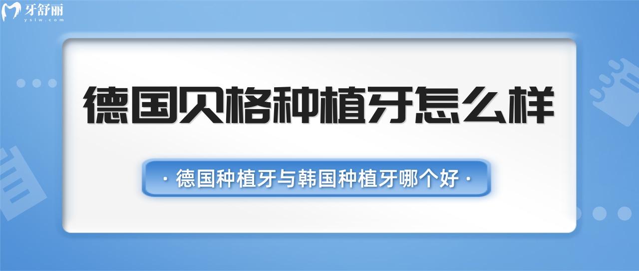德國貝格種植牙怎么樣？德國種植牙與韓國種植牙哪個好？