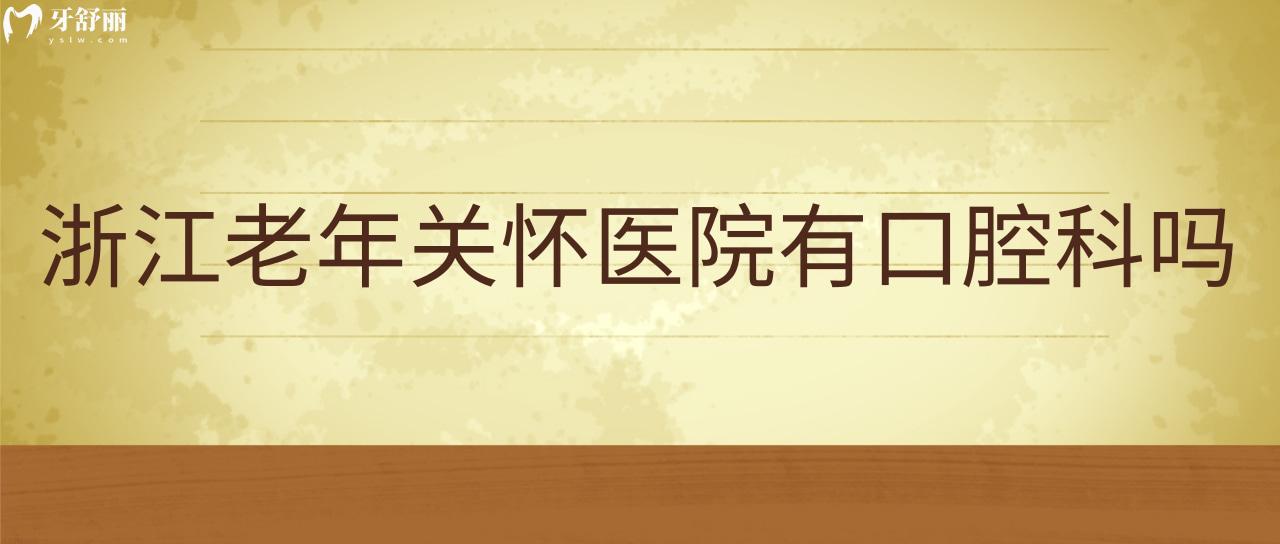 大牙一直隱隱作痛好煩！想知道浙江老年關懷醫(yī)院有口腔科嗎？