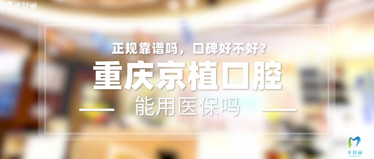 重慶京植口腔正規(guī)靠譜嗎_地址_視頻_口碑好不好_收費(fèi)標(biāo)準(zhǔn)_能用<span style=