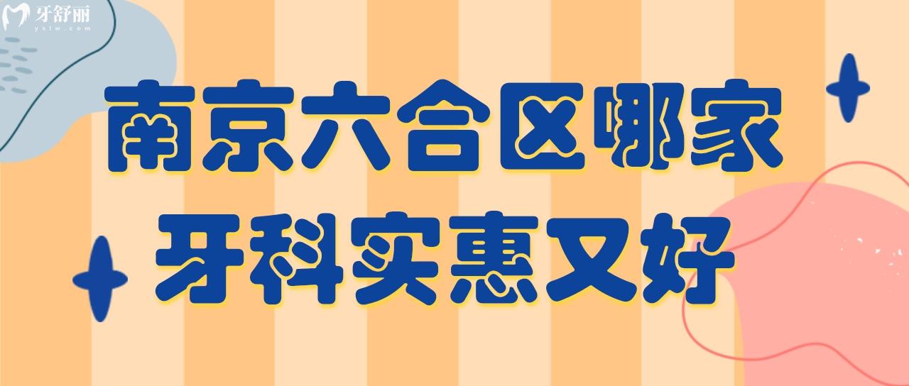 南京六合區(qū)哪家牙科實(shí)惠又好 種草兩家正規(guī)技術(shù)靠譜口腔