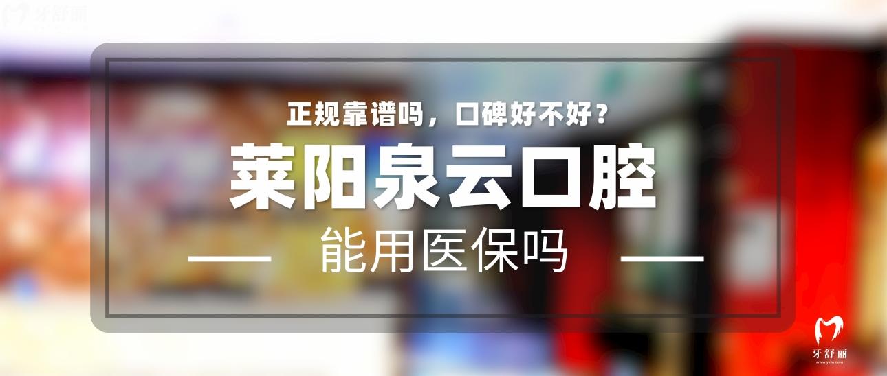 萊陽泉云口腔正規(guī)靠譜嗎_地址_視頻_口碑好不好_收費標準_能用社保嗎?(正規(guī)靠譜/煙臺市萊陽市/口碑比較好/收費中等/能用社保)