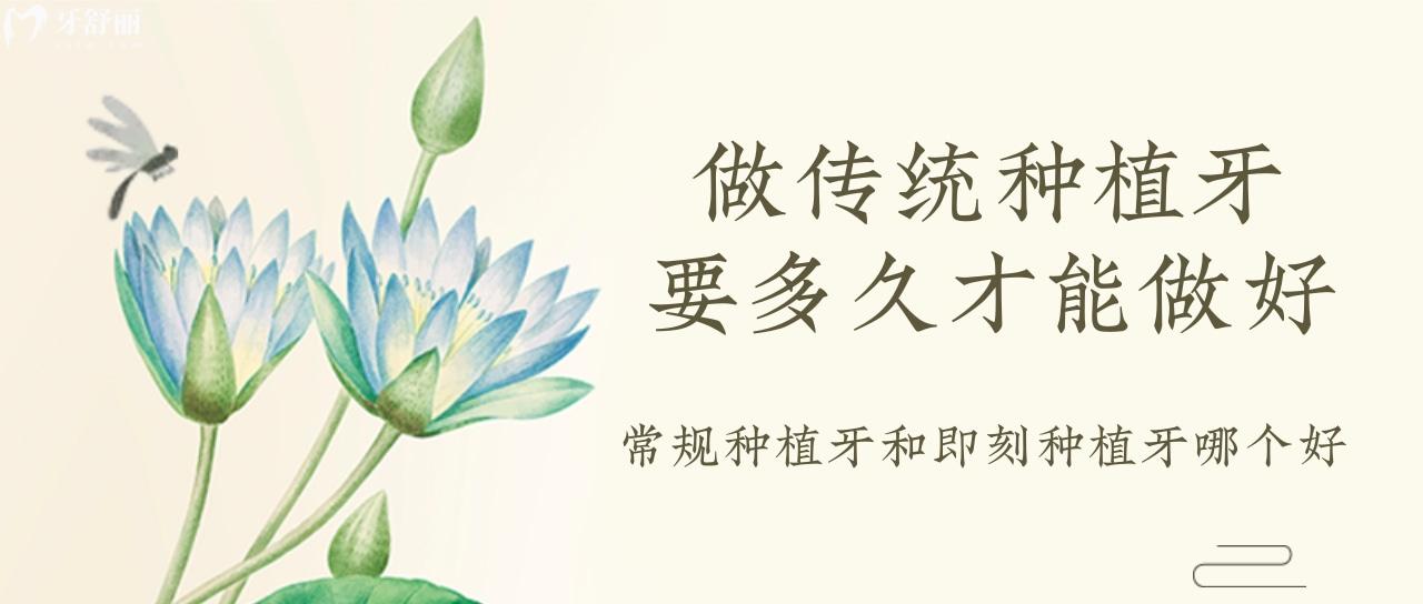 做傳統(tǒng)種植牙要多久才能做好?常規(guī)種植牙和即刻種植牙哪個好?