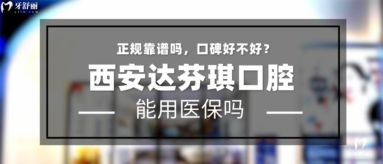 西安達(dá)芬琪口腔正規(guī)靠譜嗎_地址_視頻_口碑好不好_收費標(biāo)準(zhǔn)_能用社保嗎?(正規(guī)靠譜/西安市雁塔區(qū)、未央?yún)^(qū)/口碑比較好/收費中低/能用社保)