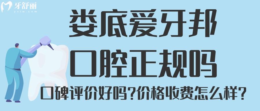 婁底愛牙邦口腔是正規(guī)嗎 牙科排行中口碑怎么樣？