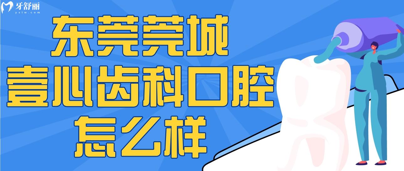東莞莞城壹心齒科口腔怎么樣？附正規(guī)性/地址/網(wǎng)友評(píng)價(jià)哦