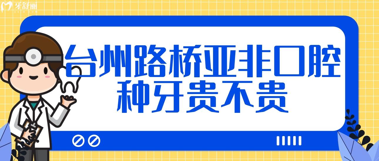 臺州路橋亞非口腔種牙貴不貴?正規(guī)嗎?附上地址和門診時間