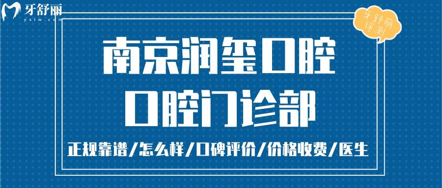 南京潤(rùn)璽口腔正規(guī)靠譜嗎_南京潤(rùn)璽口腔地址_視頻_南京潤(rùn)璽口腔口碑好不好_南京潤(rùn)璽口腔收費(fèi)標(biāo)準(zhǔn)_南京潤(rùn)璽口腔能用社保嗎?(正規(guī)靠譜/南京建鄴區(qū)/口碑比較好/收費(fèi)中等/能用社保)