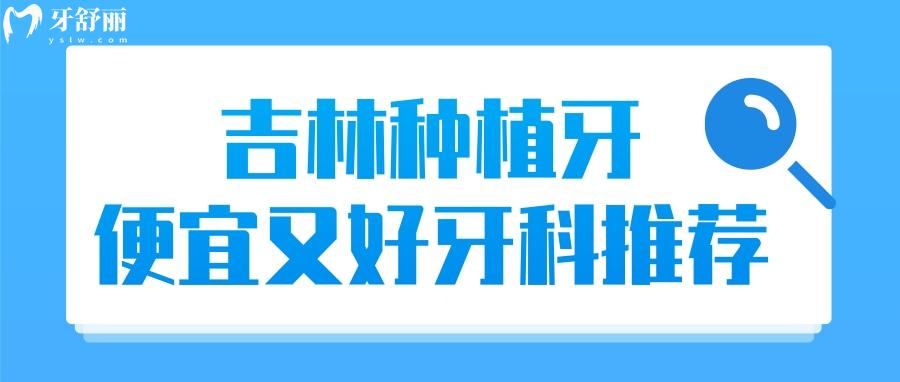 吉林種植牙哪家好 吉林種植牙多少錢(qián)一顆 吉林種植牙哪家牙科便宜又好