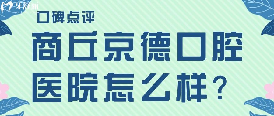 商丘京德口腔醫(yī)院怎么樣 拔智齒矯正種植牙有實力