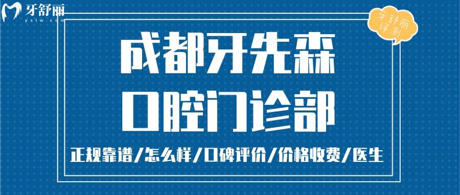  成都牙先森口腔正規(guī)靠譜嗎_成都牙先森口腔地址_視頻_成都牙先森口腔口碑好不好_成都牙先森口腔收費標準_成都牙先森口腔能用社保嗎?(正規(guī)靠譜/成都哪家牙科好/口碑比較好/收費中等/能用社保)