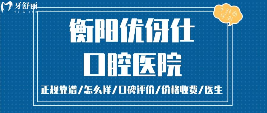 衡陽優(yōu)伢仕口腔正規(guī)靠譜嗎_衡陽優(yōu)伢仕口腔地址_視頻_衡陽優(yōu)伢仕口腔口碑好不好_衡陽優(yōu)伢仕口腔收費標(biāo)準(zhǔn)_衡陽優(yōu)伢仕口腔能用社保嗎?(正規(guī)靠譜/衡陽哪家牙科好/口碑比較好/收費中等/能用社保)