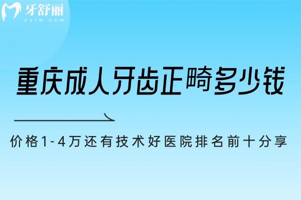 重慶成人牙齒正畸多少錢?價格1-4萬還有技術好醫(yī)院排名前十分享