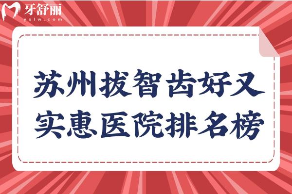 蘇州拔智齒哪家醫(yī)院比較好?這份醫(yī)院排名/醫(yī)生介紹及價格表藏好