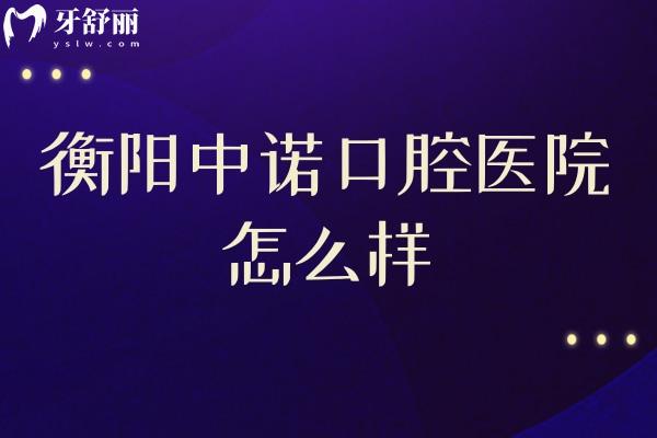 衡陽中諾口腔醫(yī)院怎么樣.jpg