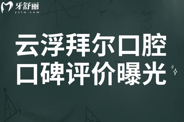 云浮拜爾口腔好嗎?公布拜爾口腔地址/口碑評(píng)價(jià)及收費(fèi)價(jià)格表