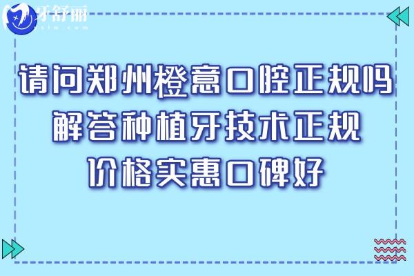 請問鄭州橙意口腔正規(guī)嗎?解答種植牙技術(shù)正規(guī)價格實惠口碑好