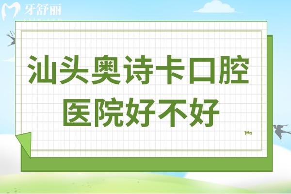 汕頭奧詩卡口腔醫(yī)院好不好?是正規(guī)私立口碑好收費(fèi)不坑人