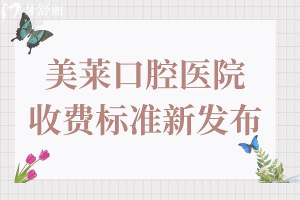 美萊口腔醫(yī)院收費(fèi)標(biāo)準(zhǔn)發(fā)布:種植牙/矯正/拔智齒收費(fèi)平價(jià)口碑又好
