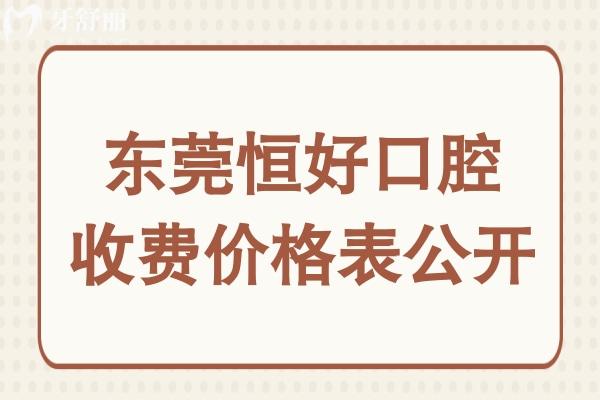 東莞恒好口腔收費價格表公開,進口種植牙2580+金屬矯正5880+