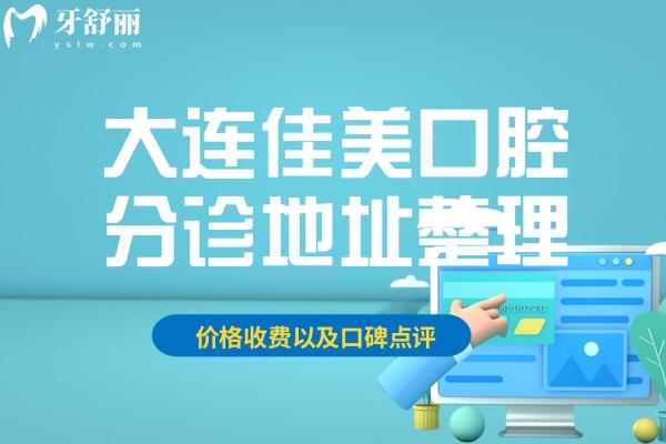 大連佳美口腔十余家連鎖分診地址