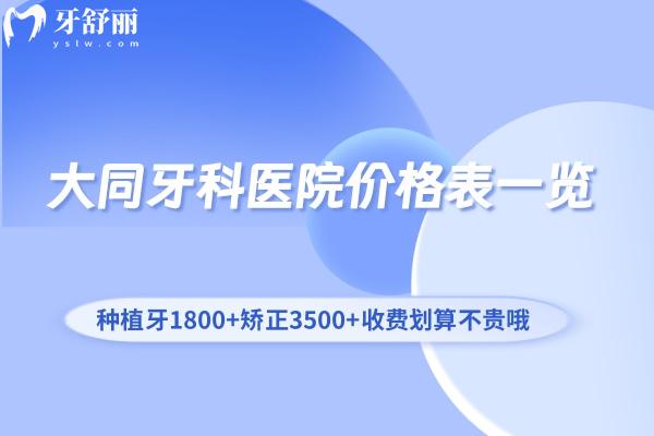 大同牙科醫(yī)院價(jià)格表一覽:種植牙1800+矯正3500+收費(fèi)劃算不貴哦!
