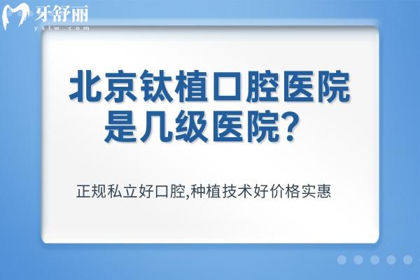 北京鈦植口腔醫(yī)院是幾級(jí)醫(yī)院