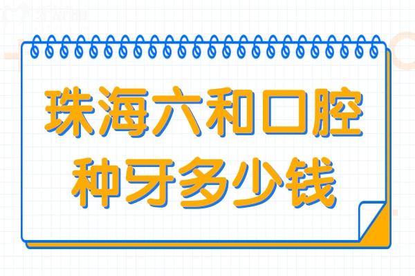 珠海六和口腔醫(yī)院種牙多少錢?集采后一顆2980+半口18800+