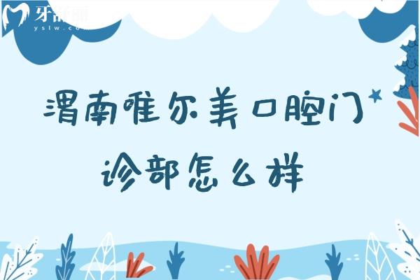 渭南唯爾美口腔門(mén)診部怎么樣