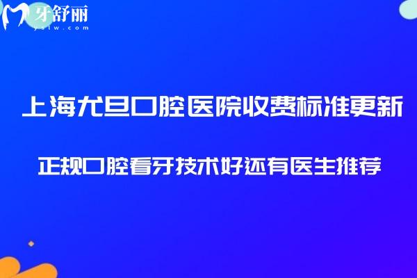上海尤旦口腔醫(yī)院收費標準更新:正規(guī)口腔看牙技術好還有醫(yī)生推薦