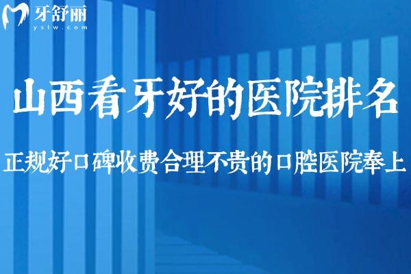 山西看牙好的醫(yī)院排名:正規(guī)好口碑收費合理不貴的口腔醫(yī)院奉上