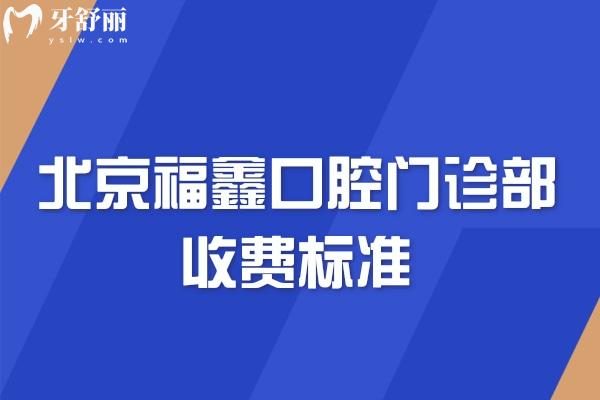 北京福鑫口腔門診部收費(fèi)標(biāo)準(zhǔn)