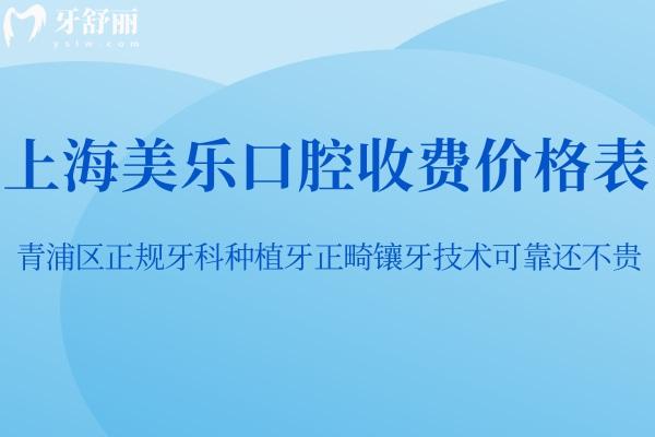 上海美樂口腔收費價格表:青浦區(qū)正規(guī)牙科種植牙正畸鑲牙技術(shù)可靠還不貴