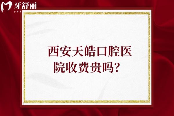 西安天皓口腔醫(yī)院收費(fèi)貴嗎？