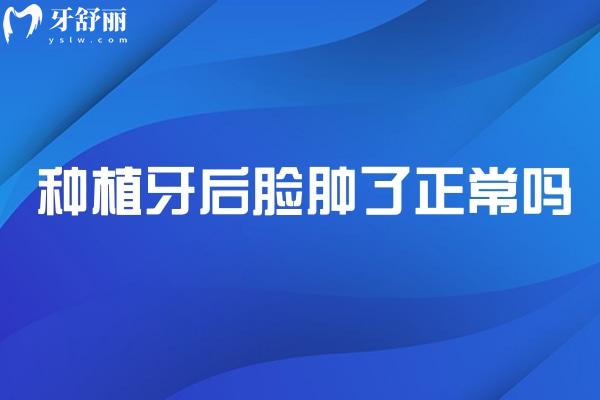 種植牙后臉腫了正常嗎