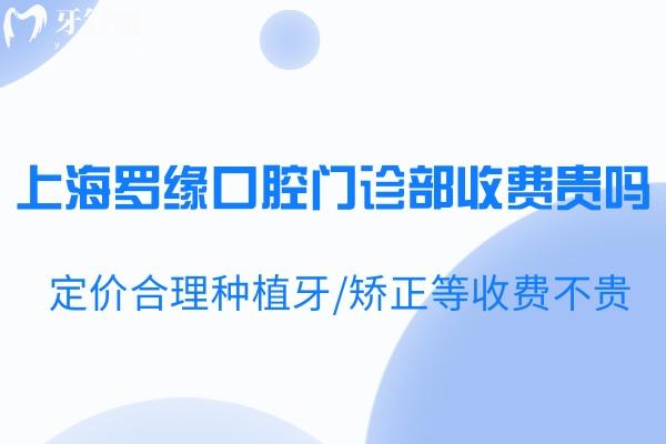 上海羅緣口腔門診部收費(fèi)貴嗎?定價(jià)合理種植牙/矯正等收費(fèi)不貴