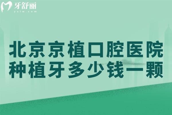 北京京植口腔醫(yī)院種植牙多少錢一顆
