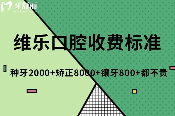 維樂口腔收費(fèi)標(biāo)準(zhǔn):種牙2000+矯正8000+鑲牙800+都不貴