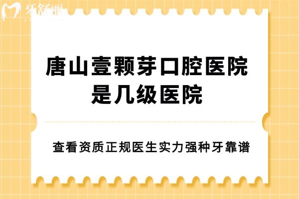 唐山壹顆芽口腔醫(yī)院是幾級(jí)醫(yī)院