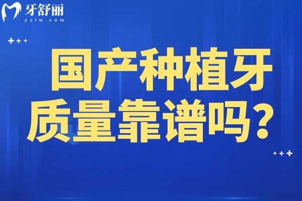 國(guó)產(chǎn)種植牙質(zhì)量靠譜嗎