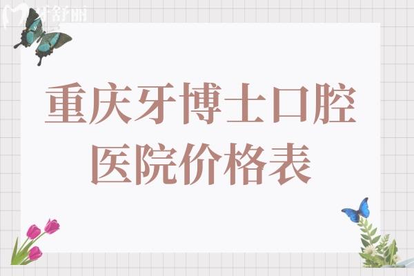 全新重慶牙博士口腔醫(yī)院價格表2025,一覽種植牙/矯正/補(bǔ)牙/拔牙收費(fèi)貴嗎