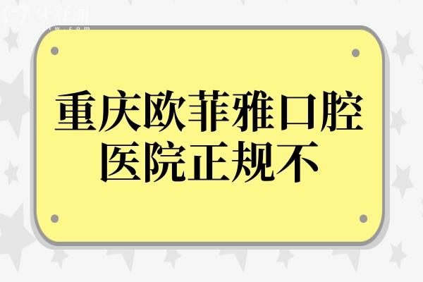 重慶歐菲雅口腔醫(yī)院正規(guī)不?一城3院官網(wǎng)資質(zhì)正規(guī)且口碑反饋靠譜