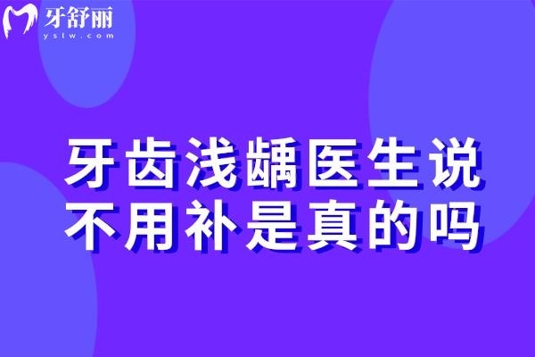 牙齒淺齲醫(yī)生說不用補是真的嗎