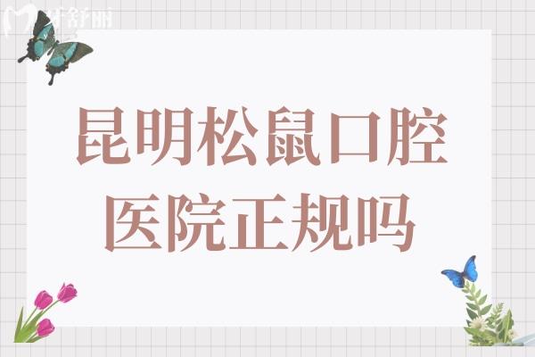 昆明松鼠口腔醫(yī)院正規(guī)嗎?聽說收費(fèi)便宜是性價(jià)比高的牙科醫(yī)院