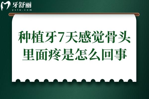 種植牙7天了感覺骨頭里面疼是怎么回事？該如何處理？
