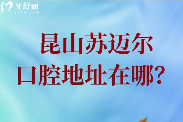 昆山蘇邁爾口腔醫(yī)院地址在哪