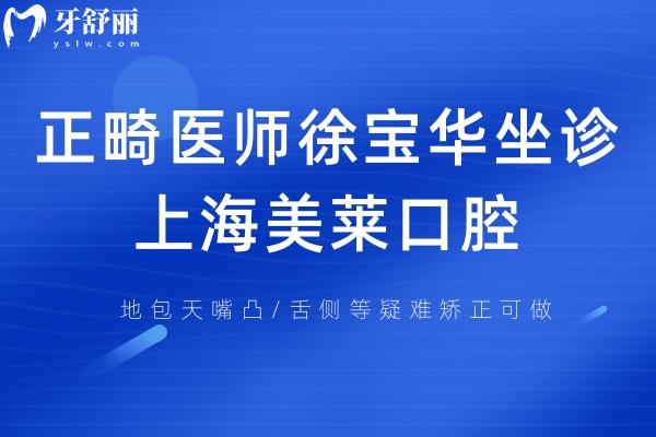 正畸醫(yī)師徐寶華坐診上海美萊口腔!地包天嘴凸/舌側(cè)等疑難矯正可做
