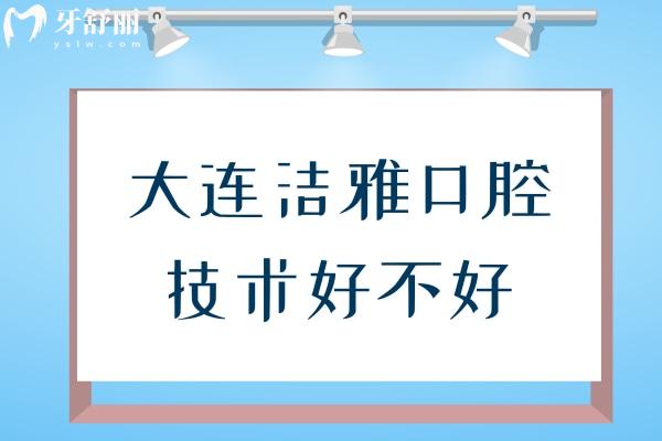大連潔雅口腔技術(shù)好不好