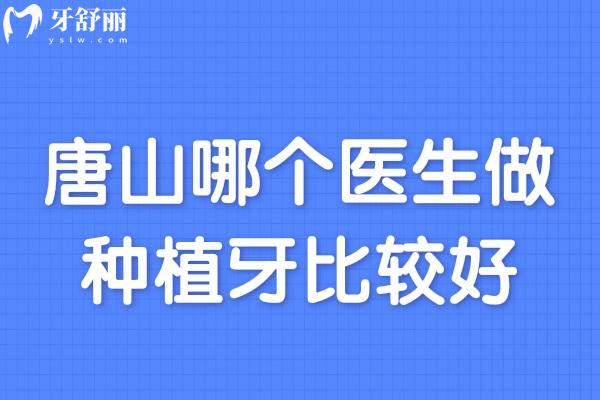 唐山哪個醫(yī)生做種植牙比較好