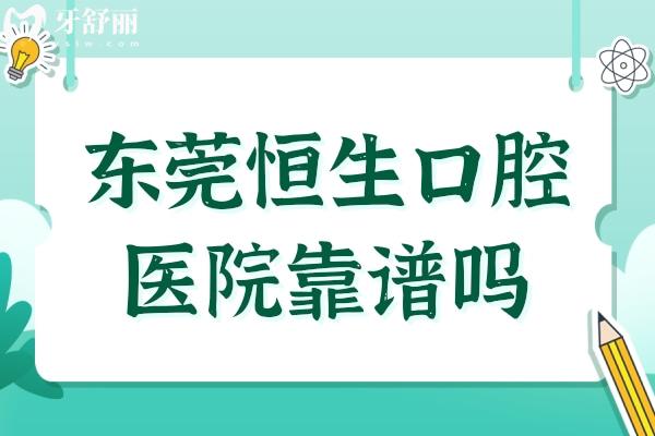 東莞恒生口腔醫(yī)院靠譜嗎?經(jīng)探訪不僅正規(guī)收費還實惠含地址